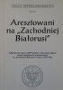 Aresztowani na 'Zachodniej Białorusi' • Alfabetyczny wykaz 4669 Polaków i obywateli polskich